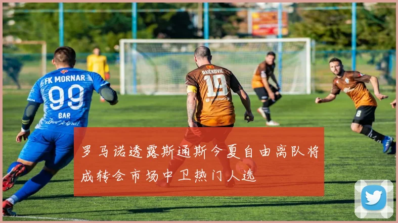 罗马诺透露斯通斯今夏自由离队将成转会市场中卫热门人选