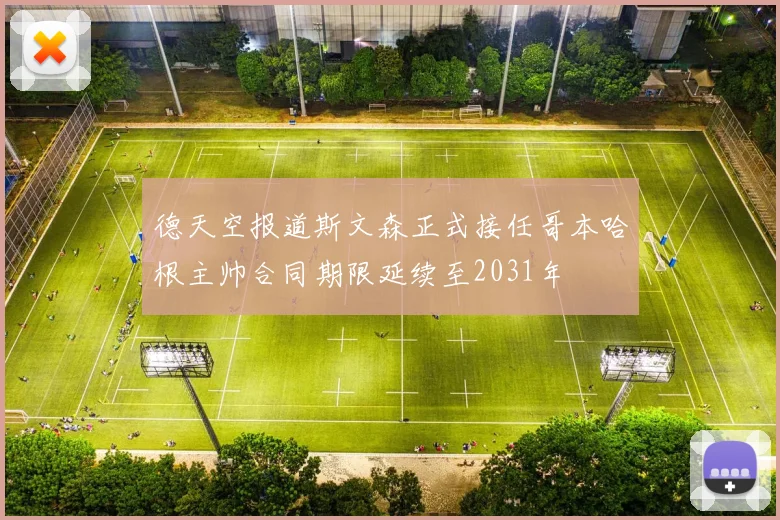 德天空报道斯文森正式接任哥本哈根主帅合同期限延续至2031年